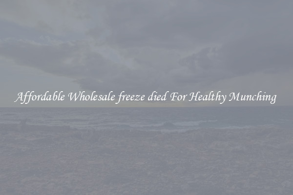 Affordable Wholesale freeze died For Healthy Munching 