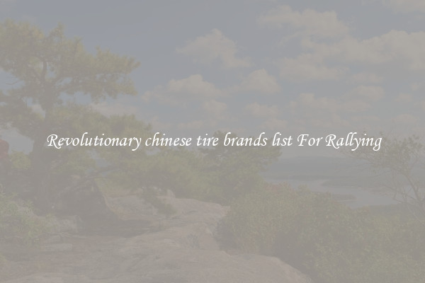 Revolutionary chinese tire brands list For Rallying