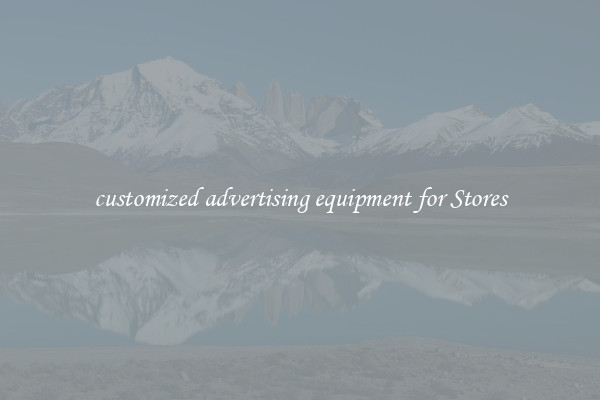 customized advertising equipment for Stores
