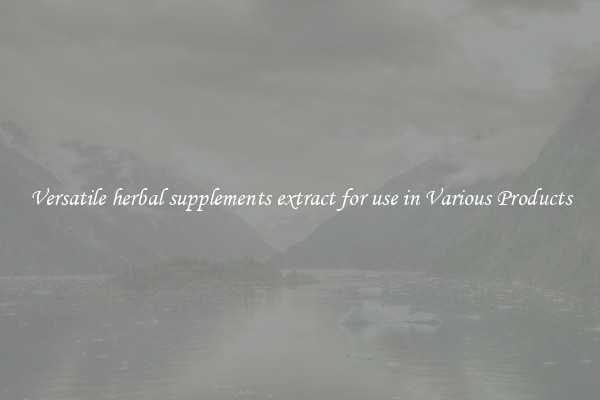 Versatile herbal supplements extract for use in Various Products