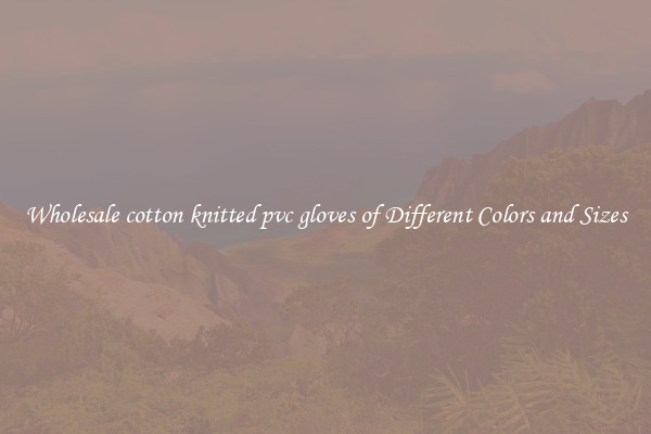Wholesale cotton knitted pvc gloves of Different Colors and Sizes