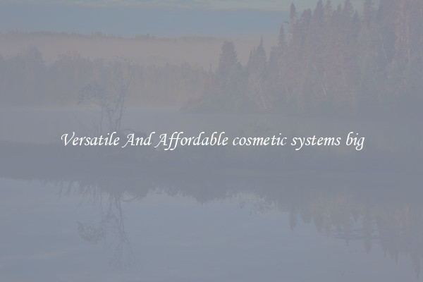 Versatile And Affordable cosmetic systems big