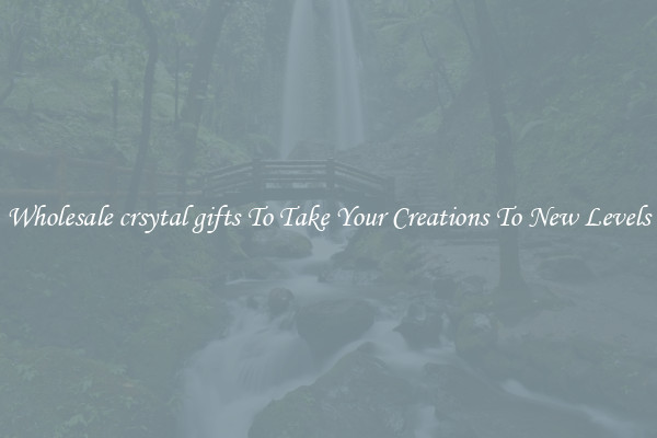 Wholesale crsytal gifts To Take Your Creations To New Levels