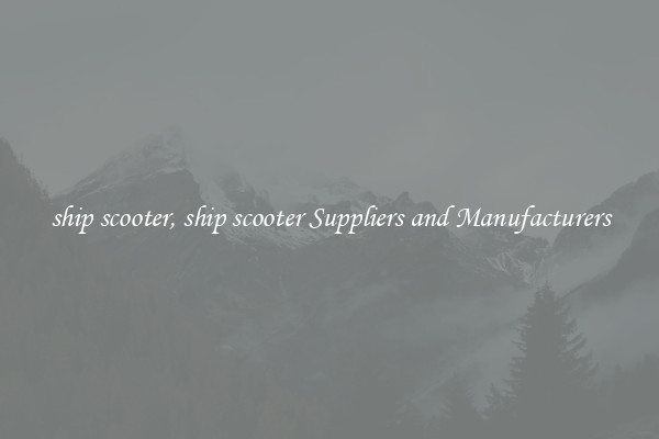ship scooter, ship scooter Suppliers and Manufacturers