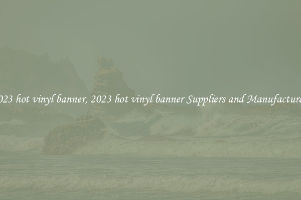 2023 hot vinyl banner, 2023 hot vinyl banner Suppliers and Manufacturers