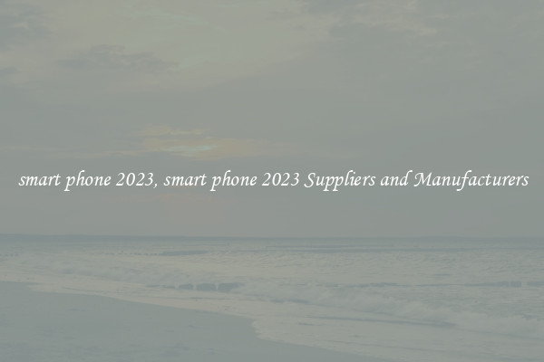 smart phone 2023, smart phone 2023 Suppliers and Manufacturers