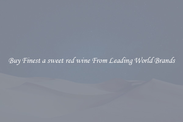 Buy Finest a sweet red wine From Leading World Brands
