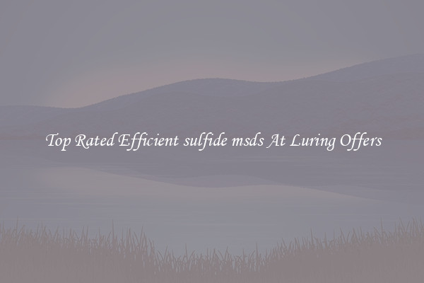 Top Rated Efficient sulfide msds At Luring Offers