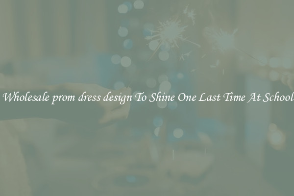 Wholesale prom dress design To Shine One Last Time At School