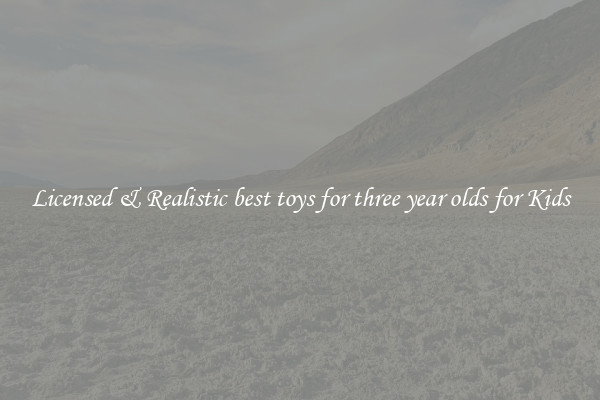 Licensed & Realistic best toys for three year olds for Kids