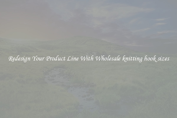Redesign Your Product Line With Wholesale knitting hook sizes