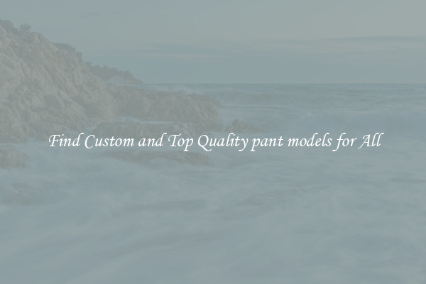 Find Custom and Top Quality pant models for All