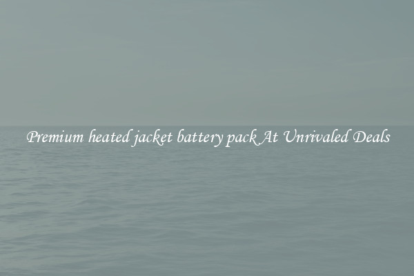 Premium heated jacket battery pack At Unrivaled Deals
