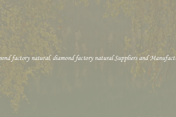 diamond factory natural, diamond factory natural Suppliers and Manufacturers