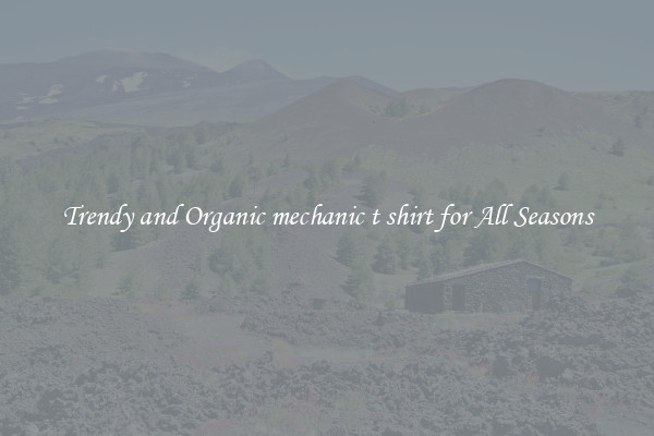 Trendy and Organic mechanic t shirt for All Seasons