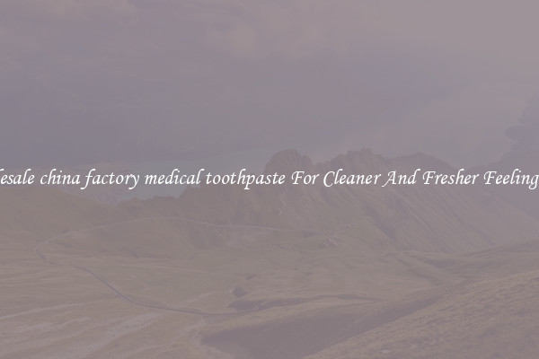 Wholesale china factory medical toothpaste For Cleaner And Fresher Feeling Teeth