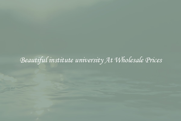 Beautiful institute university At Wholesale Prices