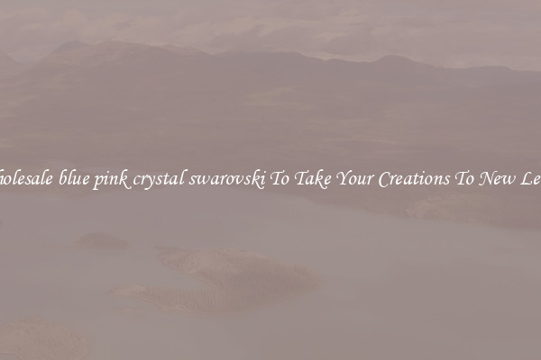 Wholesale blue pink crystal swarovski To Take Your Creations To New Levels