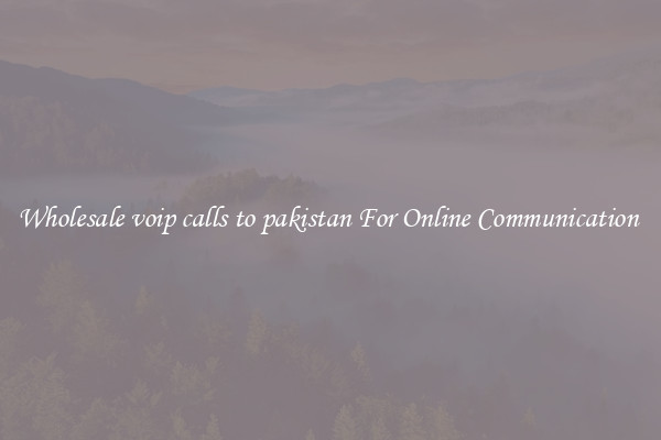 Wholesale voip calls to pakistan For Online Communication 
