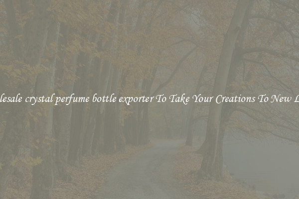 Wholesale crystal perfume bottle exporter To Take Your Creations To New Levels
