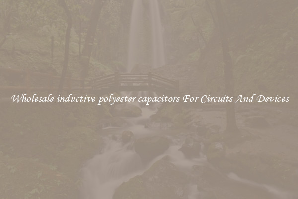 Wholesale inductive polyester capacitors For Circuits And Devices