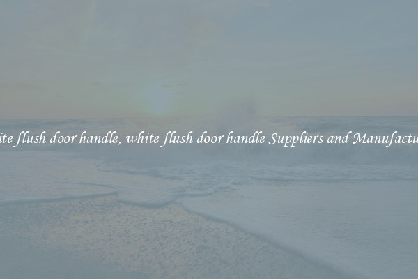 white flush door handle, white flush door handle Suppliers and Manufacturers