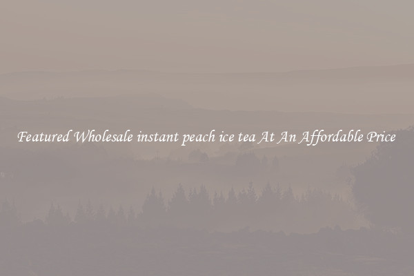 Featured Wholesale instant peach ice tea At An Affordable Price 