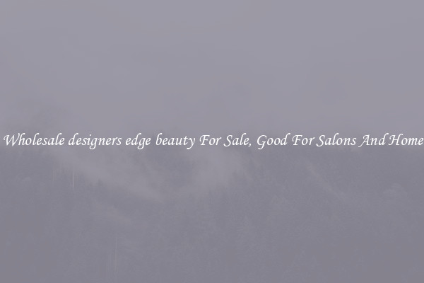 Buy Wholesale designers edge beauty For Sale, Good For Salons And Home Use