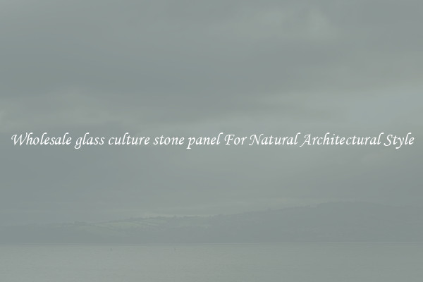 Wholesale glass culture stone panel For Natural Architectural Style