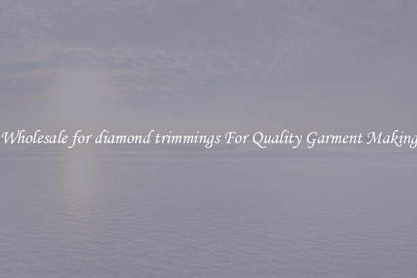 Wholesale for diamond trimmings For Quality Garment Making
