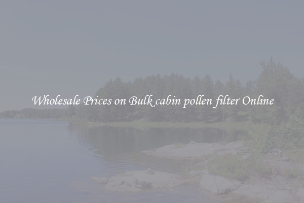Wholesale Prices on Bulk cabin pollen filter Online