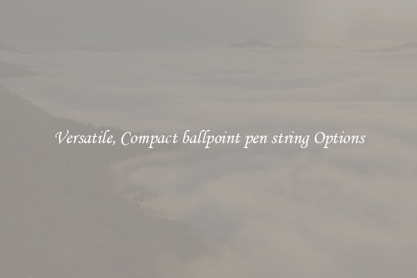 Versatile, Compact ballpoint pen string Options