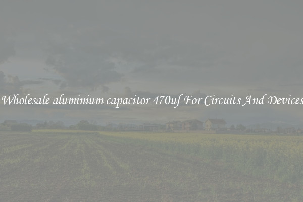Wholesale aluminium capacitor 470uf For Circuits And Devices