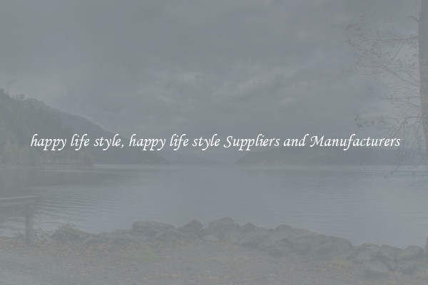 happy life style, happy life style Suppliers and Manufacturers