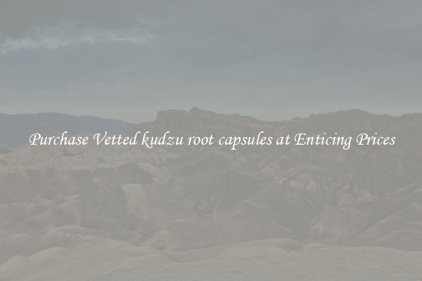 Purchase Vetted kudzu root capsules at Enticing Prices