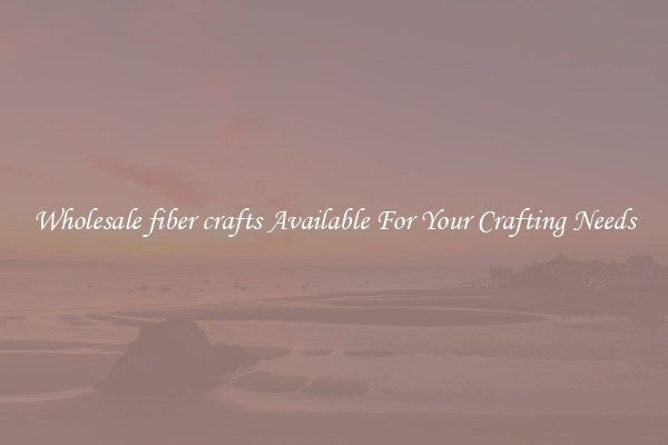 Wholesale fiber crafts Available For Your Crafting Needs