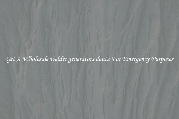 Get A Wholesale welder generators deutz For Emergency Purposes