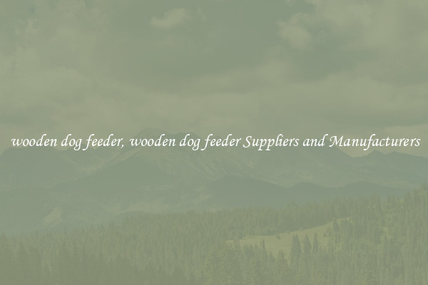wooden dog feeder, wooden dog feeder Suppliers and Manufacturers