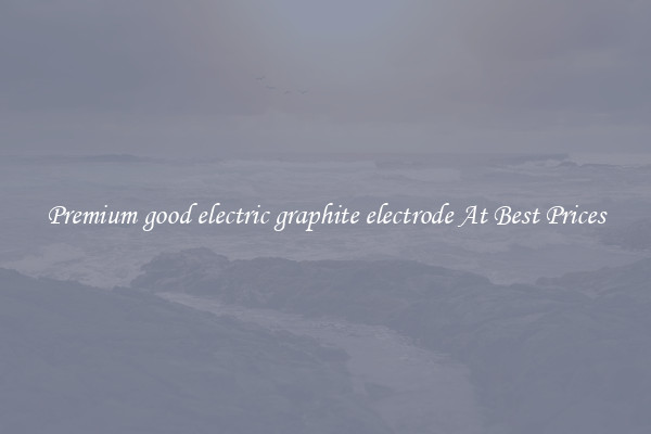 Premium good electric graphite electrode At Best Prices