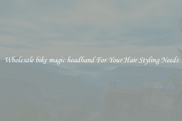 Wholesale bike magic headband For Your Hair Styling Needs
