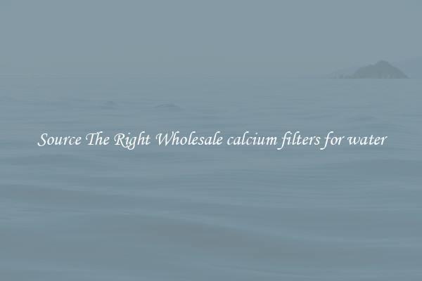 Source The Right Wholesale calcium filters for water
