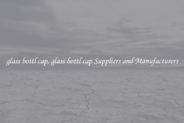 glass bottl cap, glass bottl cap Suppliers and Manufacturers