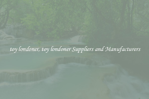 toy londoner, toy londoner Suppliers and Manufacturers