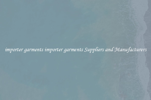 importer garments importer garments Suppliers and Manufacturers