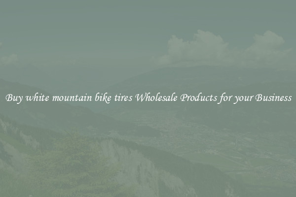 Buy white mountain bike tires Wholesale Products for your Business