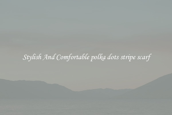 Stylish And Comfortable polka dots stripe scarf