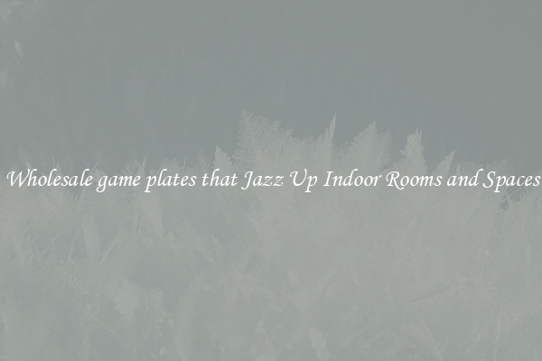Wholesale game plates that Jazz Up Indoor Rooms and Spaces
