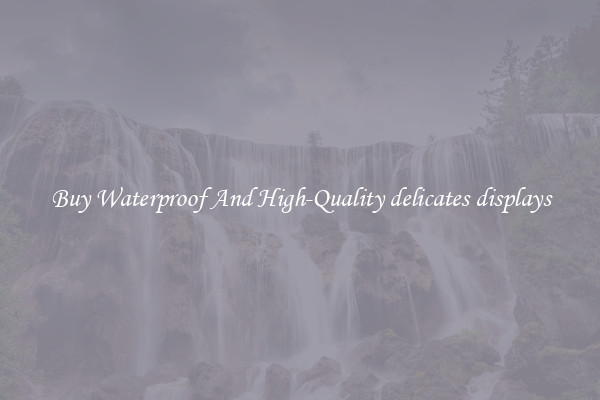 Buy Waterproof And High-Quality delicates displays
