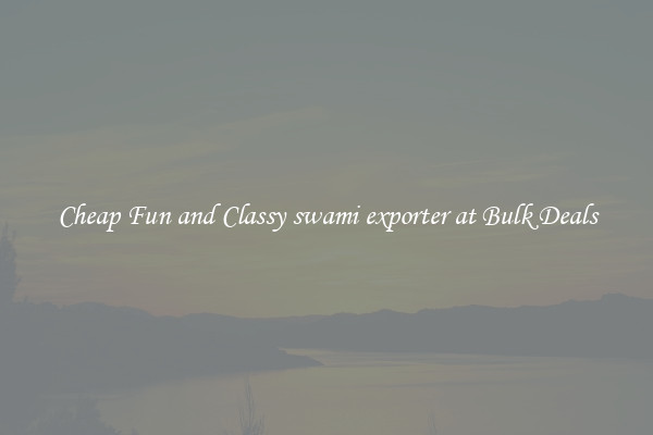 Cheap Fun and Classy swami exporter at Bulk Deals