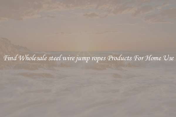 Find Wholesale steel wire jump ropes Products For Home Use
